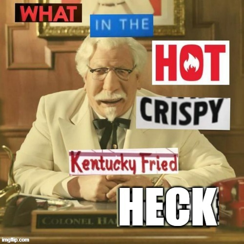 Here is a clean version of what in the hot crispy Kentucky fried f**k | image tagged in meme template | made w/ Imgflip meme maker