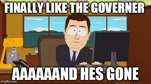 Aaaaand Its Gone | FINALLY LIKE THE GOVERNER  AAAAAAND HES GONE | image tagged in memes,aaaaand its gone | made w/ Imgflip meme maker