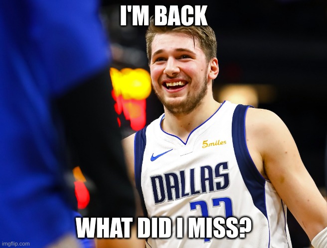 Luka Doncic | I'M BACK; WHAT DID I MISS? | image tagged in luka doncic | made w/ Imgflip meme maker