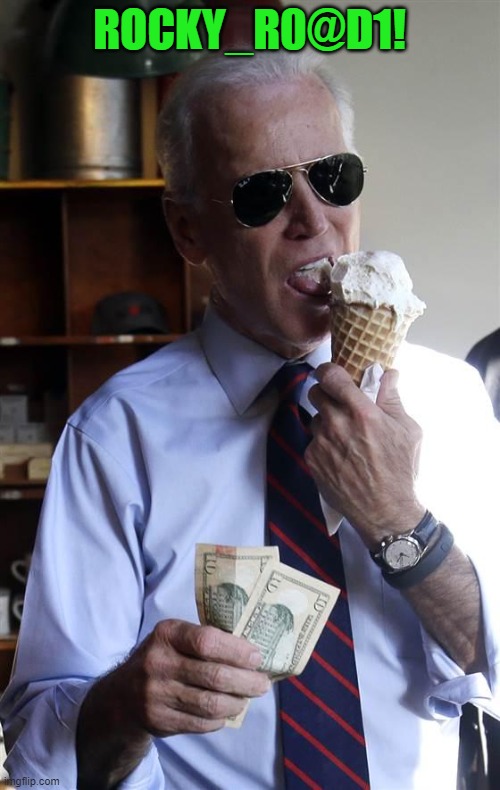 Joe Biden Ice Cream and Cash | ROCKY_R0@D1! | image tagged in joe biden ice cream and cash | made w/ Imgflip meme maker
