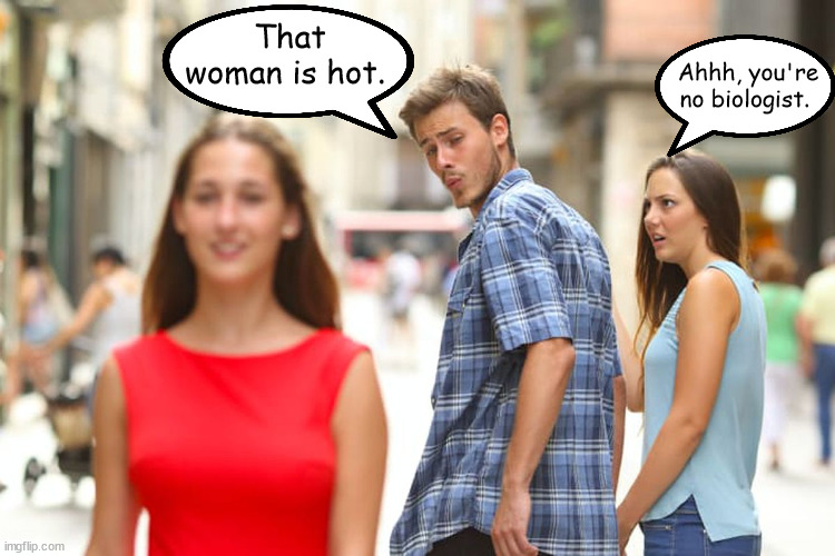 Biologist | That woman is hot. Ahhh, you're no biologist. | image tagged in memes,distracted boyfriend | made w/ Imgflip meme maker