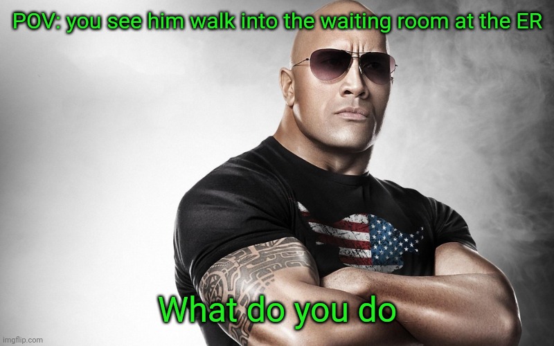 Old meme I made | POV: you see him walk into the waiting room at the ER; What do you do | image tagged in dwayne johnson,roll safe think about it,waiting skeleton,disaster girl | made w/ Imgflip meme maker