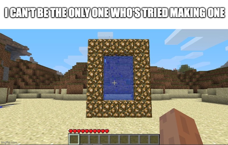 nostalgia! | I CAN'T BE THE ONLY ONE WHO'S TRIED MAKING ONE | image tagged in funny,memes,minecraft,portal | made w/ Imgflip meme maker
