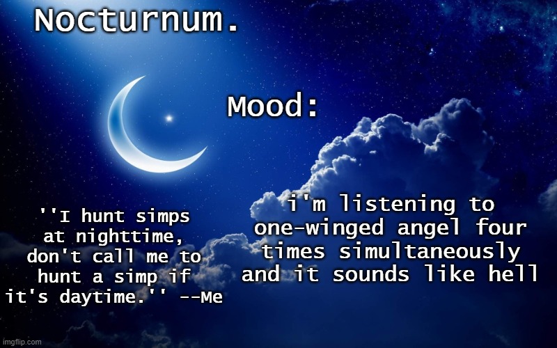 Nocturnum's crescent template | i'm listening to one-winged angel four times simultaneously and it sounds like hell | image tagged in nocturnum's crescent template | made w/ Imgflip meme maker