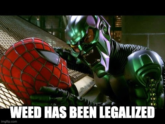 Spiderman and Green Goblin | WEED HAS BEEN LEGALIZED | image tagged in spiderman and green goblin | made w/ Imgflip meme maker