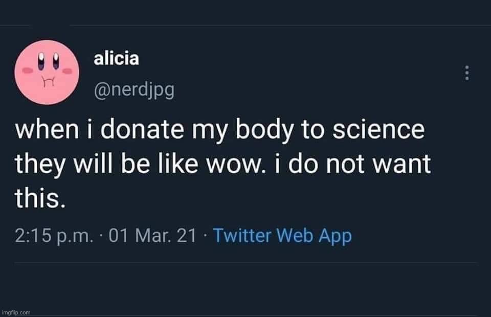 Donate my body to science | image tagged in donate my body to science | made w/ Imgflip meme maker