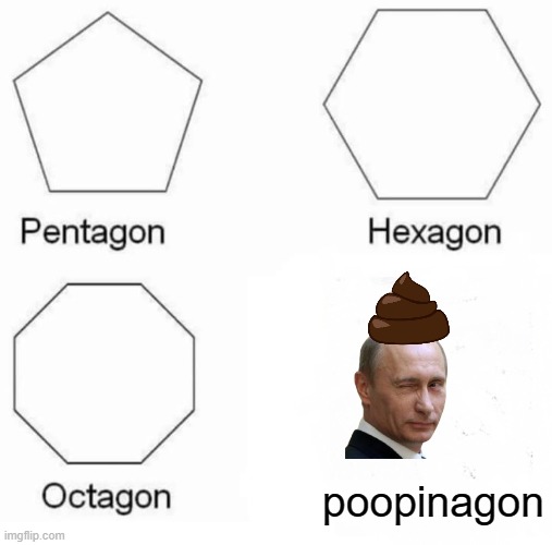 Pentagon Hexagon Octagon Meme | poopinagon | image tagged in memes,pentagon hexagon octagon | made w/ Imgflip meme maker