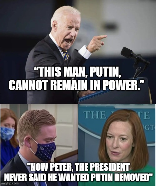 Shameless. Perfectly Shameless. | “THIS MAN, PUTIN, CANNOT REMAIN IN POWER.”; "NOW PETER, THE PRESIDENT NEVER SAID HE WANTED PUTIN REMOVED" | image tagged in biden,putin,psaki,liars | made w/ Imgflip meme maker