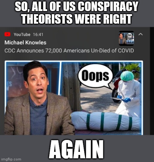 It has nothing to do with science | SO, ALL OF US CONSPIRACY THEORISTS WERE RIGHT; AGAIN | image tagged in covid-19 | made w/ Imgflip meme maker