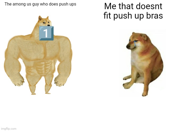 buff among us | The among us guy who does push ups; Me that doesnt fit push up bras; 1️⃣ | image tagged in memes,buff doge vs cheems,among us,humangus,humongus,xxl | made w/ Imgflip meme maker