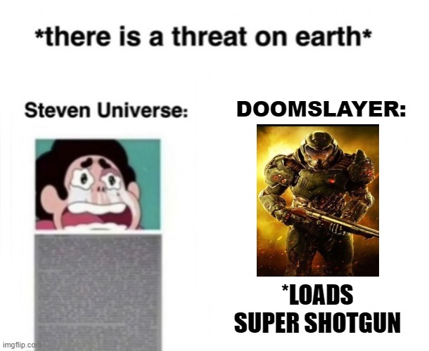 There is a threat on earth | DOOMSLAYER:; *LOADS SUPER SHOTGUN | image tagged in there is a threat on earth | made w/ Imgflip meme maker