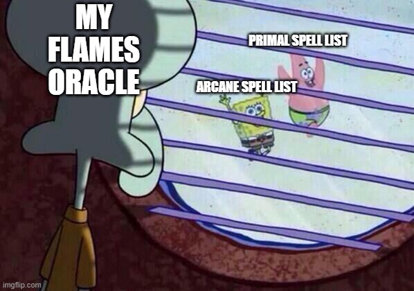 Squidward window | MY FLAMES ORACLE; PRIMAL SPELL LIST; ARCANE SPELL LIST | image tagged in squidward window,Pathfinder2e | made w/ Imgflip meme maker