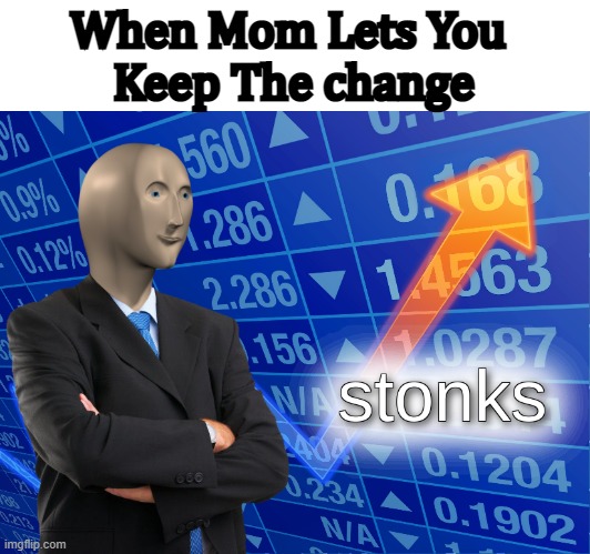 Stonks | When Mom Lets You 
Keep The change | image tagged in stonks | made w/ Imgflip meme maker