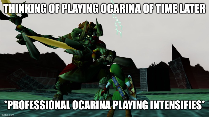 :P | THINKING OF PLAYING OCARINA OF TIME LATER; *PROFESSIONAL OCARINA PLAYING INTENSIFIES* | image tagged in ganon zelda ocarina | made w/ Imgflip meme maker