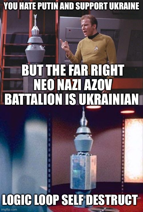 Logic loop | YOU HATE PUTIN AND SUPPORT UKRAINE; BUT THE FAR RIGHT NEO NAZI AZOV BATTALION IS UKRAINIAN; LOGIC LOOP SELF DESTRUCT | image tagged in kirk vs nomad,azov battalion,neo nazis,ukraine,vladimir putin,political meme | made w/ Imgflip meme maker