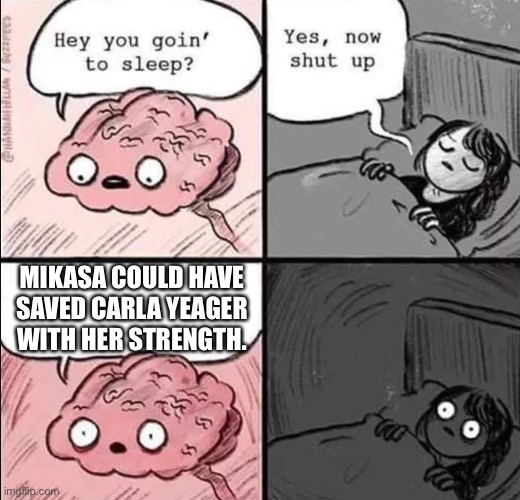 waking up brain | MIKASA COULD HAVE SAVED CARLA YEAGER WITH HER STRENGTH. | image tagged in waking up brain | made w/ Imgflip meme maker