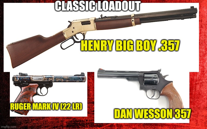 Classic loadout | CLASSIC LOADOUT; HENRY BIG BOY .357; RUGER MARK IV (22 LR); DAN WESSON 357 | image tagged in loadout,rifle,pistol,357 mag,guns | made w/ Imgflip meme maker