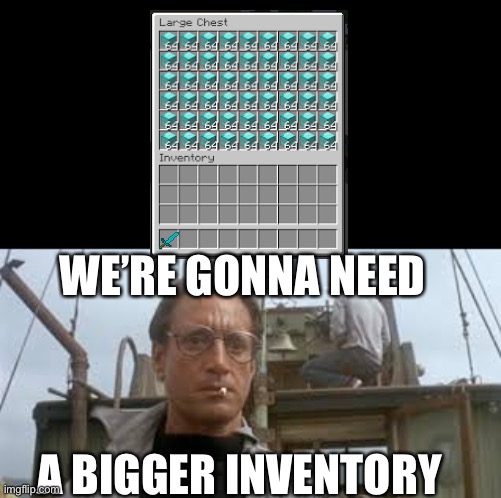 WE’RE GONNA NEED; A BIGGER INVENTORY | image tagged in we're gonna need a bigger boat,minecraft,diamonds | made w/ Imgflip meme maker