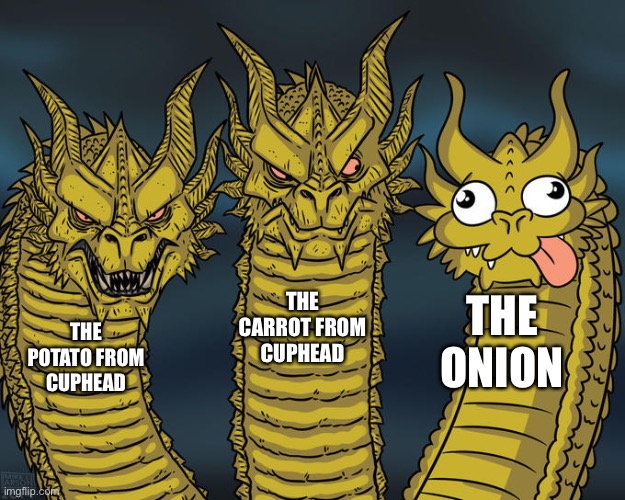 True story | THE CARROT FROM CUPHEAD; THE ONION; THE POTATO FROM CUPHEAD | image tagged in three-headed dragon | made w/ Imgflip meme maker