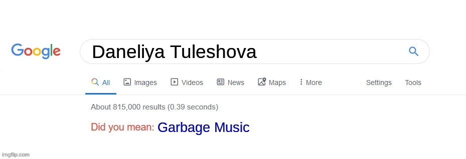 Daneliya Tuleshova=Garbage | Daneliya Tuleshova; Garbage Music | image tagged in did you mean,funny,daneliya tuleshova sucks,garbage,music | made w/ Imgflip meme maker