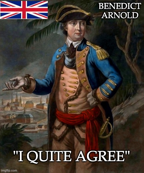 Benedict Arnold | BENEDICT ARNOLD "I QUITE AGREE" | image tagged in benedict arnold | made w/ Imgflip meme maker