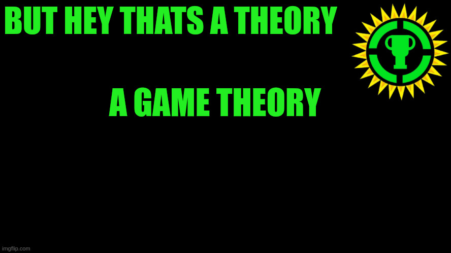 Game Theory Thumbnail | BUT HEY THATS A THEORY A GAME THEORY | image tagged in game theory thumbnail | made w/ Imgflip meme maker