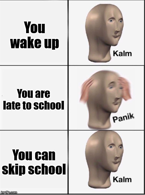 Reverse kalm panik |  You wake up; You are late to school; You can skip school | image tagged in reverse kalm panik,school | made w/ Imgflip meme maker