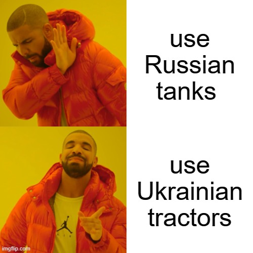 tank vs tractor meme | use Russian tanks; use Ukrainian tractors | image tagged in memes,drake hotline bling,russia,ukraine,tractor,tank | made w/ Imgflip meme maker