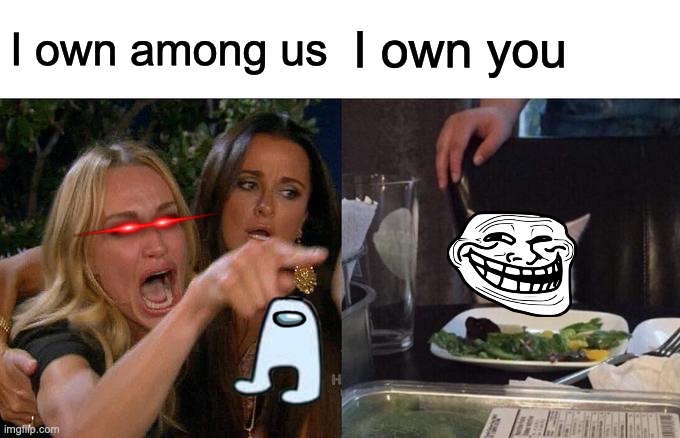 Woman Yelling At Cat | I own among us; I own you | image tagged in memes,woman yelling at cat | made w/ Imgflip meme maker