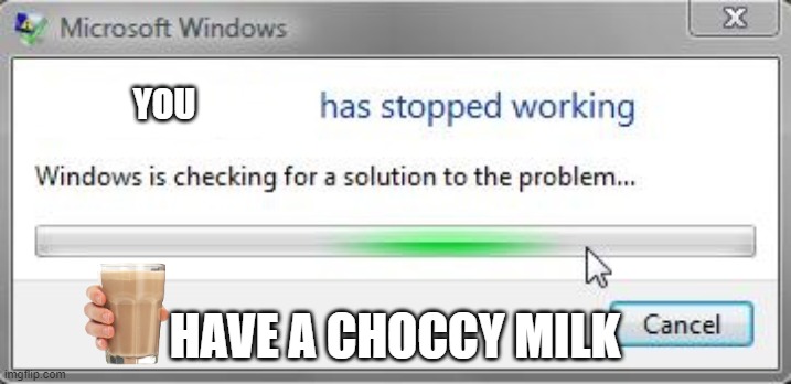 [Words] has stopped working | YOU; HAVE A CHOCCY MILK | image tagged in words has stopped working | made w/ Imgflip meme maker