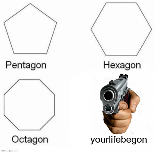 most cleverest title | yourlifebegon | image tagged in memes,pentagon hexagon octagon | made w/ Imgflip meme maker