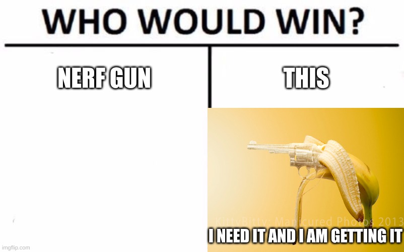 Don't show this to your pet monkey | NERF GUN; THIS; I NEED IT AND I AM GETTING IT | image tagged in who would win | made w/ Imgflip meme maker