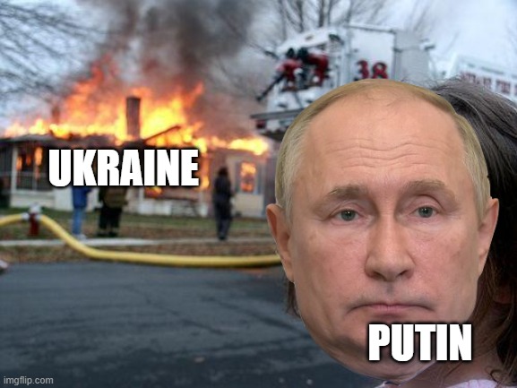 putin be like | UKRAINE; PUTIN | image tagged in memes,disaster girl | made w/ Imgflip meme maker