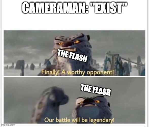 Finally! A worthy opponent! | CAMERAMAN: "EXIST"; THE FLASH; THE FLASH | image tagged in finally a worthy opponent | made w/ Imgflip meme maker