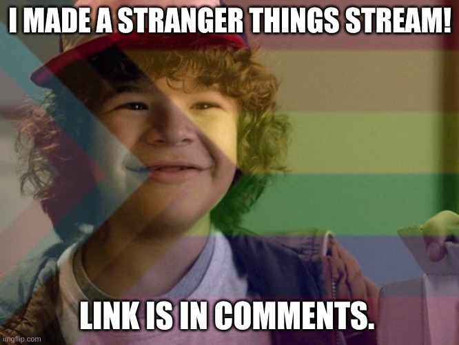 :) | I MADE A STRANGER THINGS STREAM! LINK IS IN COMMENTS. | made w/ Imgflip meme maker