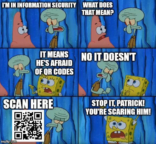 When QR codes are spotted in the wild | WHAT DOES THAT MEAN? I'M IN INFORMATION SECURITY; IT MEANS HE'S AFRAID OF QR CODES; NO IT DOESN'T; STOP IT, PATRICK! YOU'RE SCARING HIM! SCAN HERE | image tagged in stop it patrick you're scaring him correct text boxes | made w/ Imgflip meme maker