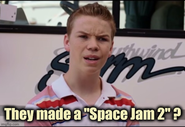 You Guys are Getting Paid | They made a "Space Jam 2" ? | image tagged in you guys are getting paid | made w/ Imgflip meme maker
