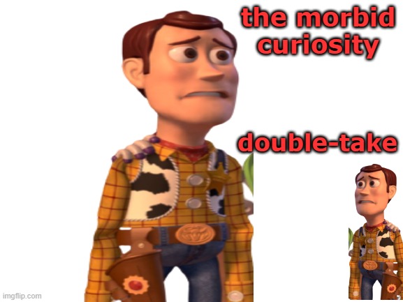 the morbid curiosity double-take | made w/ Imgflip meme maker