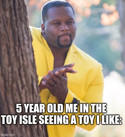 5 year old me in the toy isle seeing a toy i like: | 5 YEAR OLD ME IN THE TOY ISLE SEEING A TOY I LIKE: | image tagged in black guy hiding behind tree,funny meme | made w/ Imgflip meme maker
