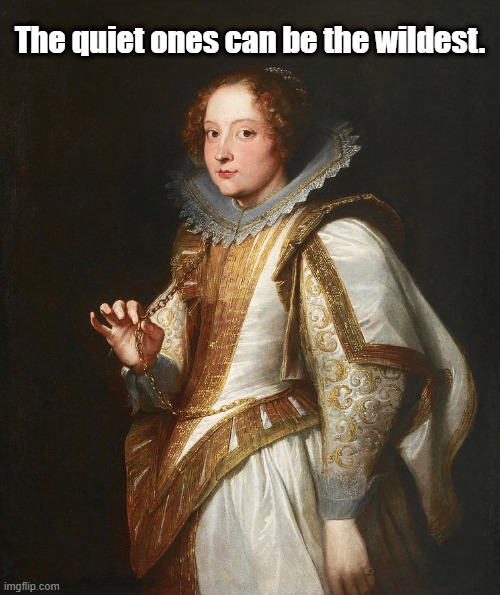 Vermeer | The quiet ones can be the wildest. | image tagged in classics | made w/ Imgflip meme maker