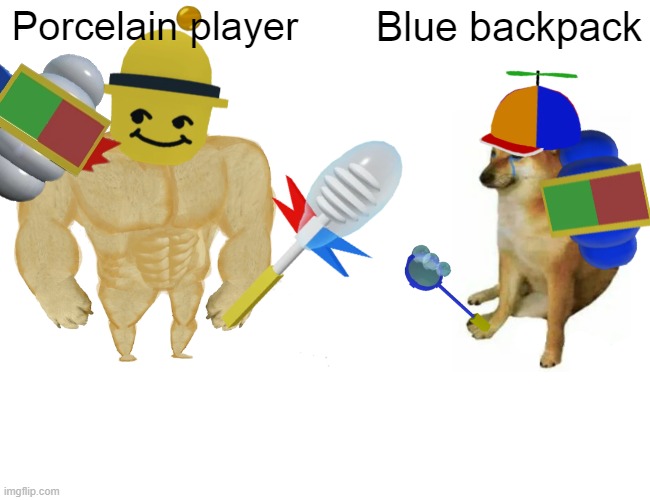 Yes | Porcelain player; Blue backpack | image tagged in memes,buff doge vs cheems | made w/ Imgflip meme maker