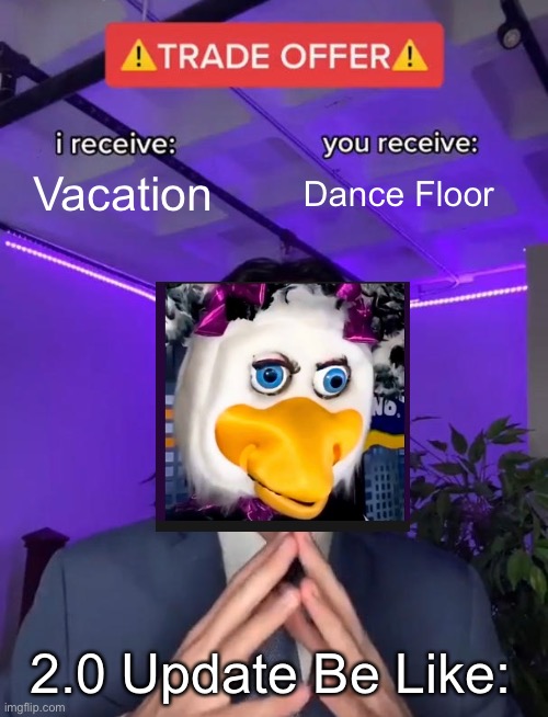 Trade Offer | Vacation; Dance Floor; 2.0 Update Be Like: | image tagged in trade offer | made w/ Imgflip meme maker