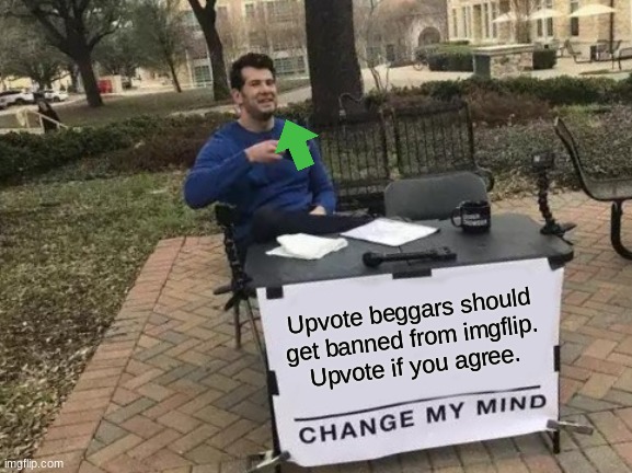 Ah, I see what you did there | Upvote beggars should get banned from imgflip.
Upvote if you agree. | image tagged in memes,change my mind | made w/ Imgflip meme maker