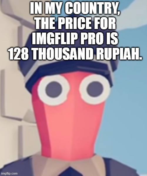 and imgflip wants me to pay 128 thousand of my precious money for TWO colors and 6x6? nah | IN MY COUNTRY, THE PRICE FOR IMGFLIP PRO IS 128 THOUSAND RUPIAH. | image tagged in tabs stare | made w/ Imgflip meme maker