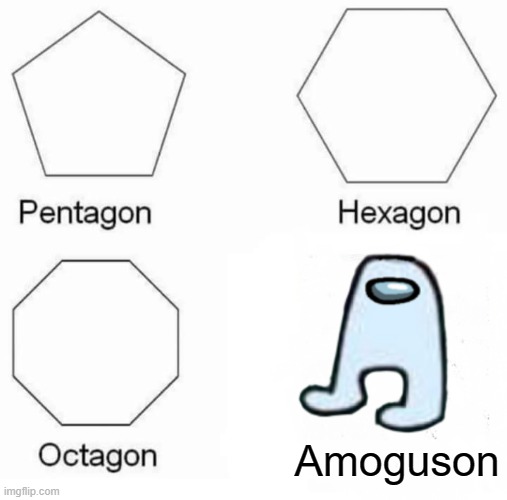 Pentagon Hexagon Octagon Meme | Amoguson | image tagged in memes,pentagon hexagon octagon | made w/ Imgflip meme maker