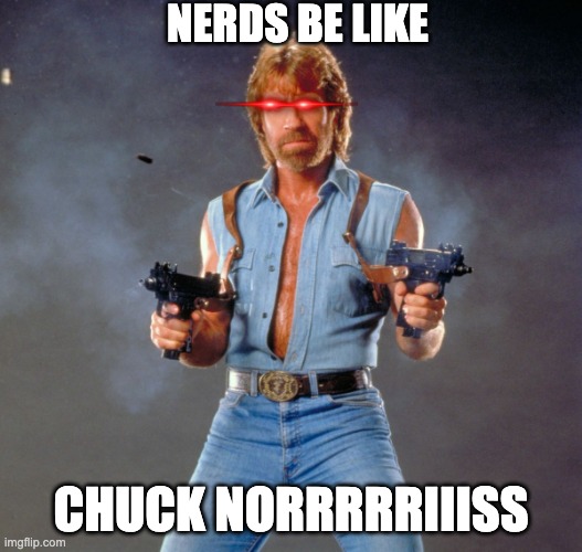 MEME2346 |  NERDS BE LIKE; CHUCK NORRRRRIIISS | image tagged in memes,chuck norris guns,chuck norris | made w/ Imgflip meme maker