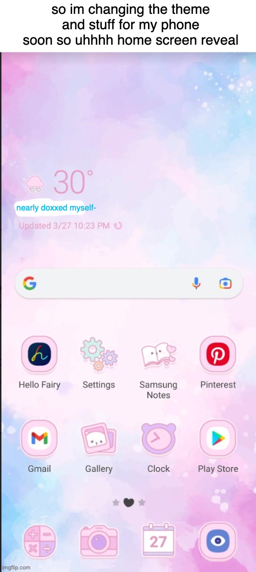 e- | so im changing the theme and stuff for my phone soon so uhhhh home screen reveal; nearly doxxed myself- | made w/ Imgflip meme maker