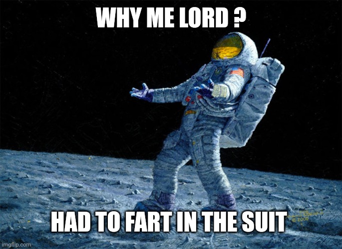 astronaut | WHY ME LORD ? HAD TO FART IN THE SUIT | image tagged in astronaut | made w/ Imgflip meme maker