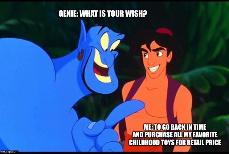Genie Make A Wish For Toys | GENIE: WHAT IS YOUR WISH? ME: TO GO BACK IN TIME AND PURCHASE ALL MY FAVORITE CHILDHOOD TOYS FOR RETAIL PRICE | image tagged in aladdin genie wish,toys,back in time,childhood,make a wish | made w/ Imgflip meme maker