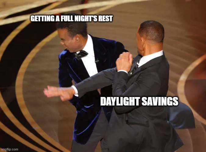 Oscar Slap | GETTING A FULL NIGHT'S REST; DAYLIGHT SAVINGS | image tagged in oscar slap | made w/ Imgflip meme maker
